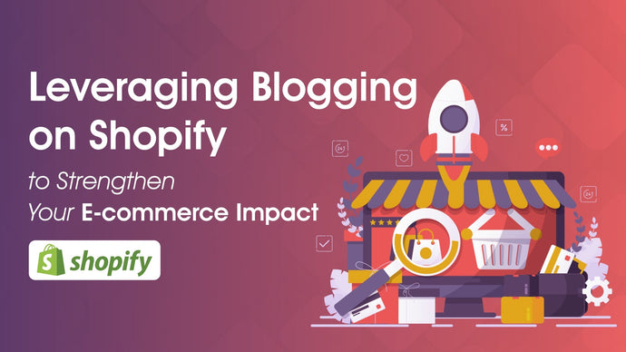 Leveraging Blogging on Shopify to Strengthen Your E-commerce Impact