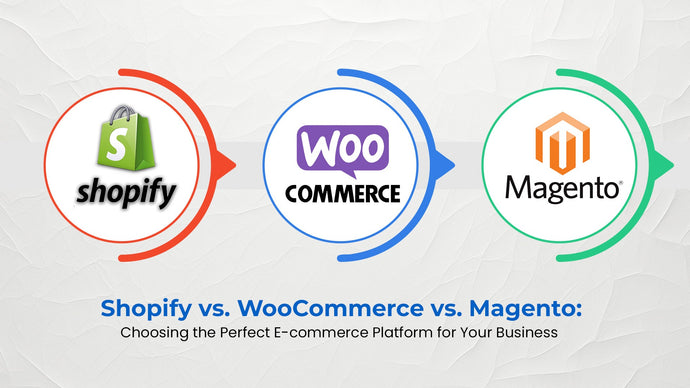 Shopify vs. WooCommerce vs. Magento: Choosing the Perfect E-commerce Platform for Your Business